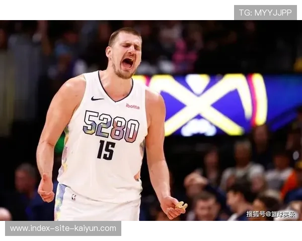 约基奇赛季场均准三双 掘金中锋高位策应体系核心 约基奇赛季场均准三双 掘金中锋高位策应体系核心